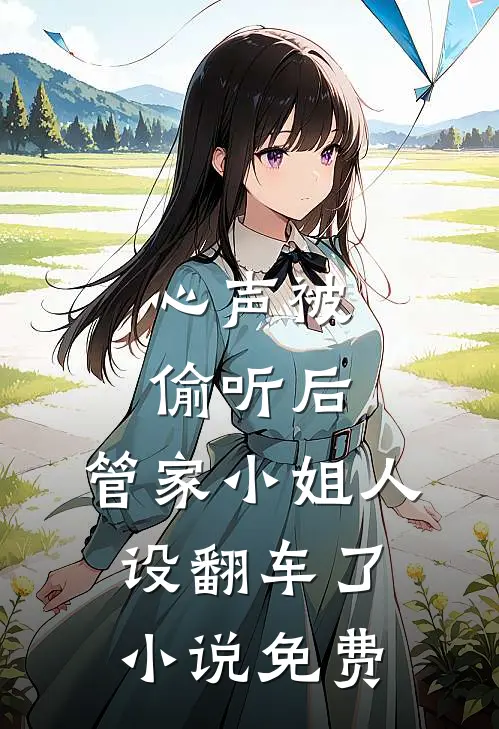心声被偷听后，管家小姐人设翻车了小说免费