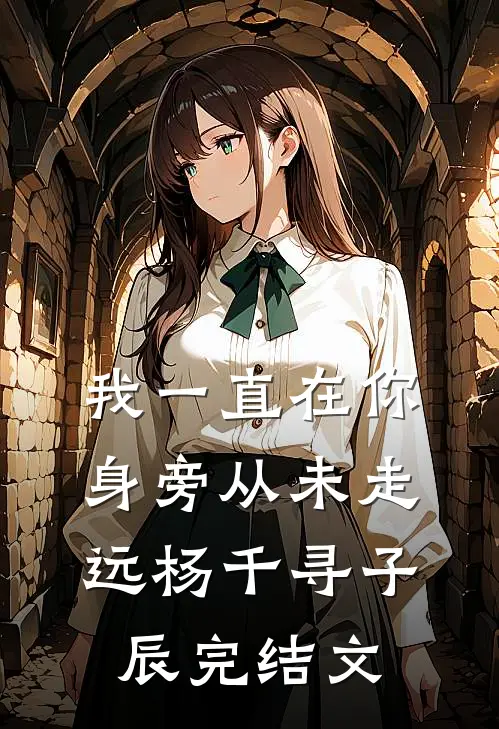 我一直在你身旁从未走远杨千寻子辰完结文