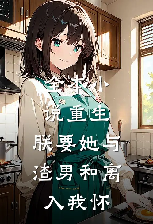 全本小说重生：朕要她与渣男和离，入我怀
