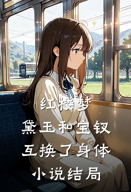 红楼梦：黛玉和宝钗互换了身体小说结局