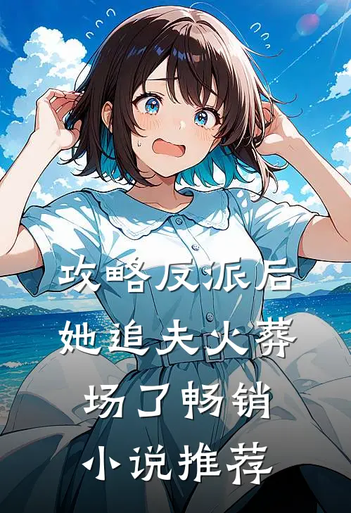 攻略反派后，她追夫火葬场了畅销小说推荐