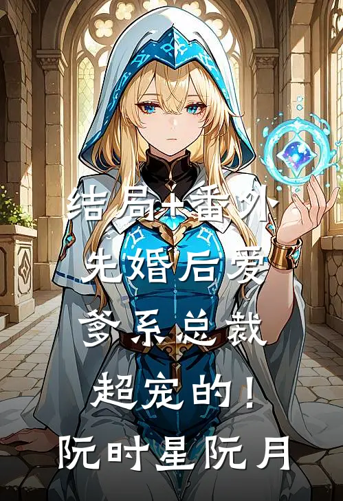 结局+番外先婚后爱：爹系总裁超宠的！阮时星阮月