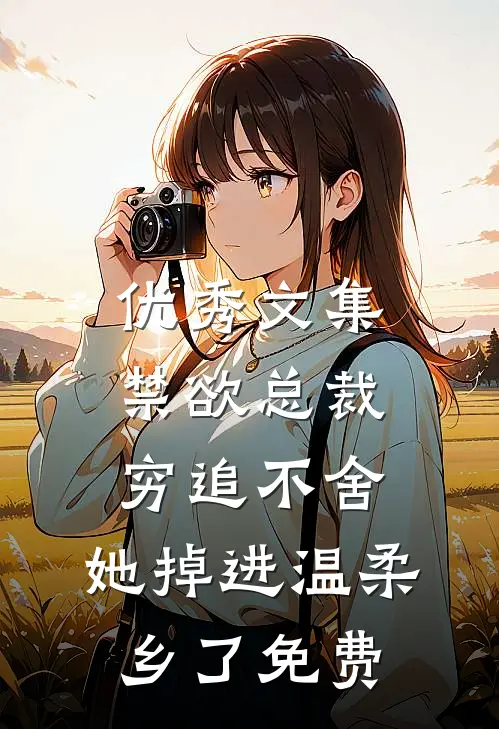 优秀文集禁欲总裁穷追不舍,她掉进温柔乡了免费