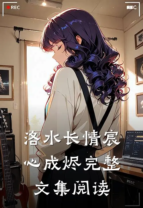 洛水长情宸心成烬完整文集阅读