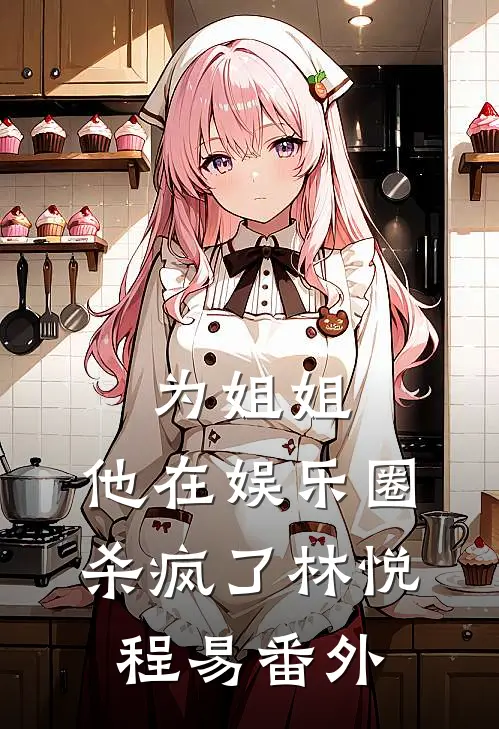 为姐姐，他在娱乐圈杀疯了林悦程易 番外