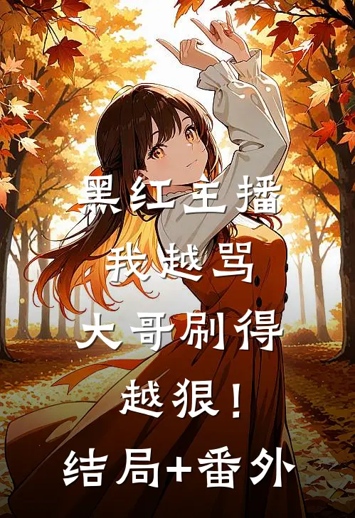 黑红主播：我越骂，大哥刷得越狠！结局+番外