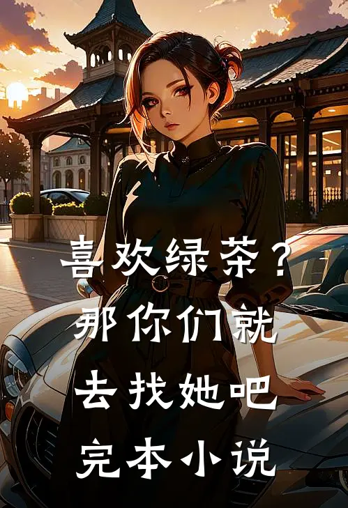 喜欢绿茶？那你们就去找她吧完本小说