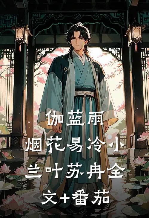 伽蓝雨：烟花易冷小兰叶苏冉全文+番茄
