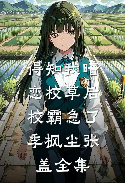得知我暗恋校草后，校霸急了季枫尘张盖 全集