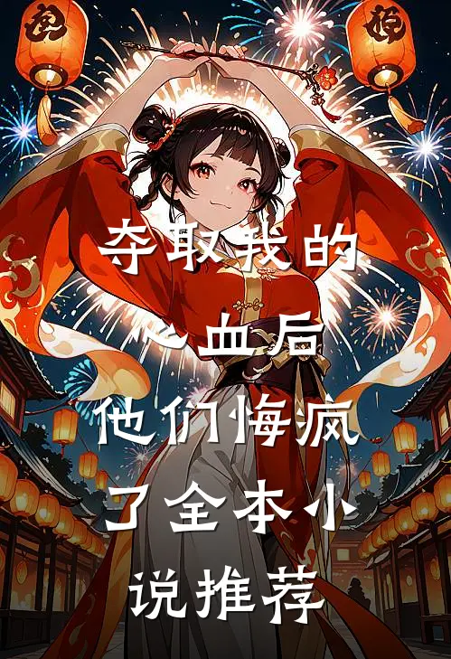 夺取我的心血后，他们悔疯了全本小说推荐