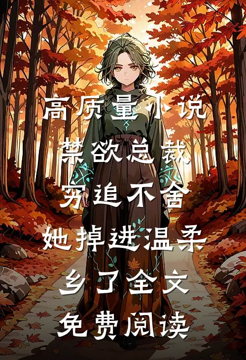 高质量小说禁欲总裁穷追不舍,她掉进温柔乡了全文免费阅读