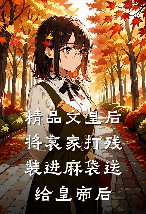 精品文皇后将哀家打残装进麻袋送给皇帝后