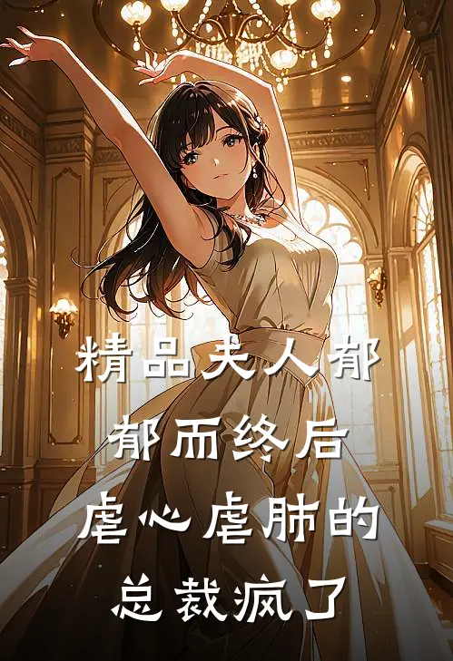 精品夫人郁郁而终后，虐心虐肺的总裁疯了