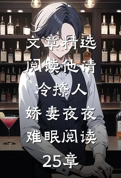 文章精选阅读他清冷撩人,娇妻夜夜难眠阅读25章