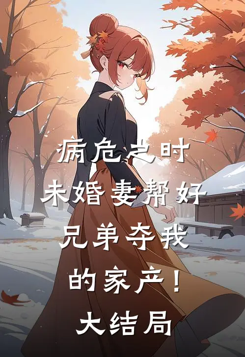 病危之时，未婚妻帮好兄弟夺我的家产！大结局