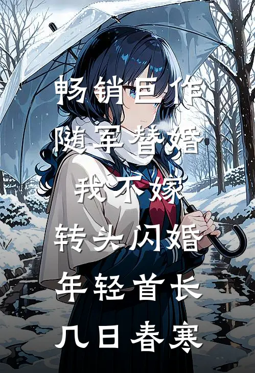 畅销巨作随军替婚我不嫁,转头闪婚年轻首长几日春寒