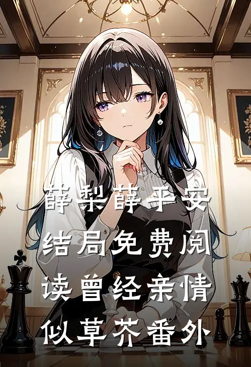 薛梨薛平安结局免费阅读曾经亲情似草芥番外