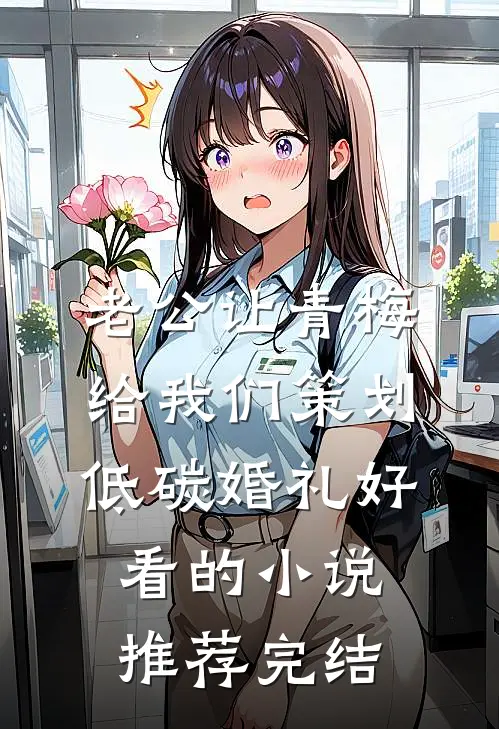 老公让青梅给我们策划低碳婚礼好看的小说推荐完结