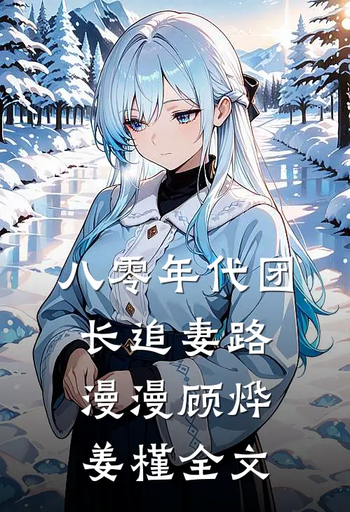 八零年代团长追妻路漫漫顾烨姜槿全文