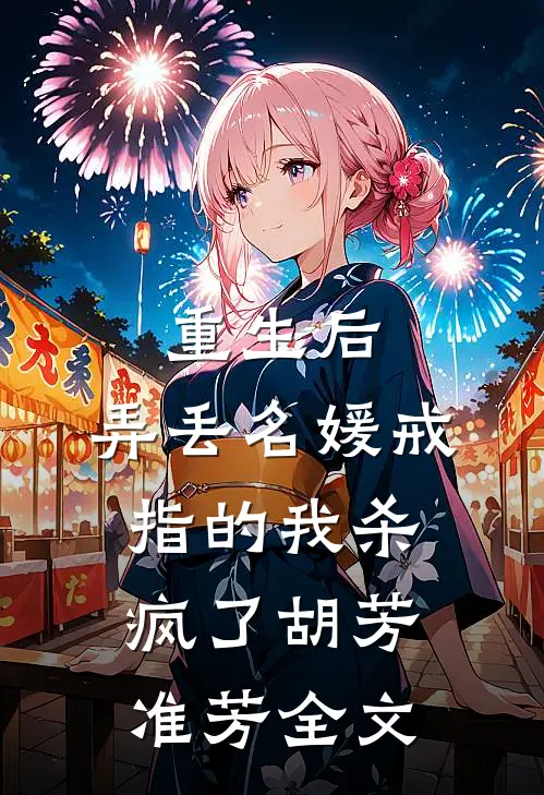 重生后，弄丢名媛戒指的我杀疯了胡芳准芳全文