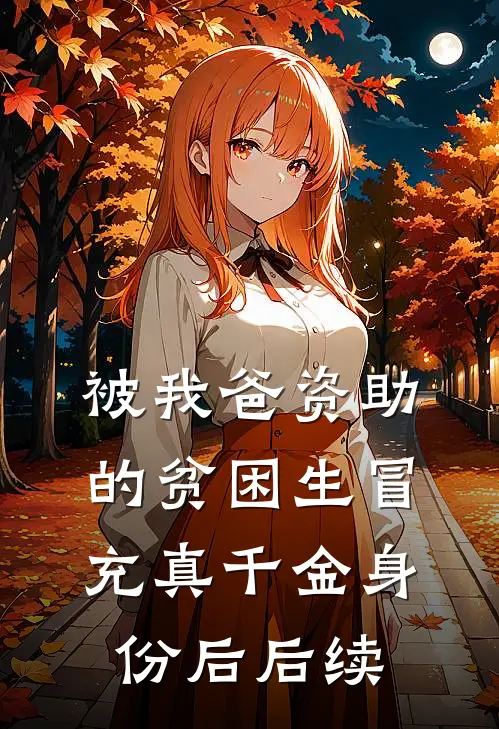 被我爸资助的贫困生冒充真千金身份后后续