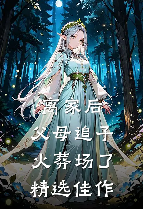 离家后，父母追子火葬场了精选佳作