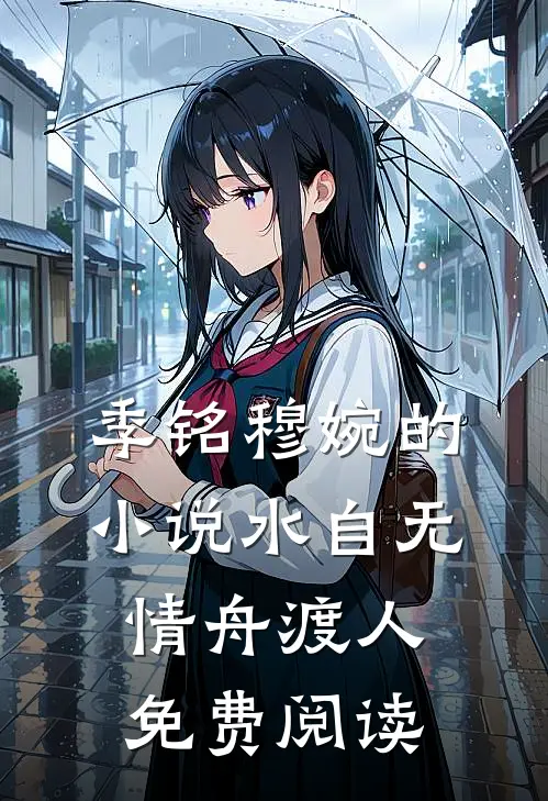 季铭穆婉的小说水自无情舟渡人免费阅读