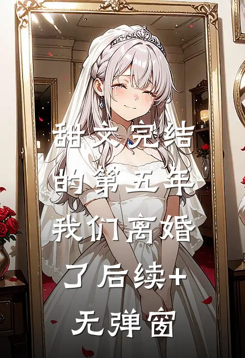 甜文完结的第五年，我们离婚了后续+无弹窗