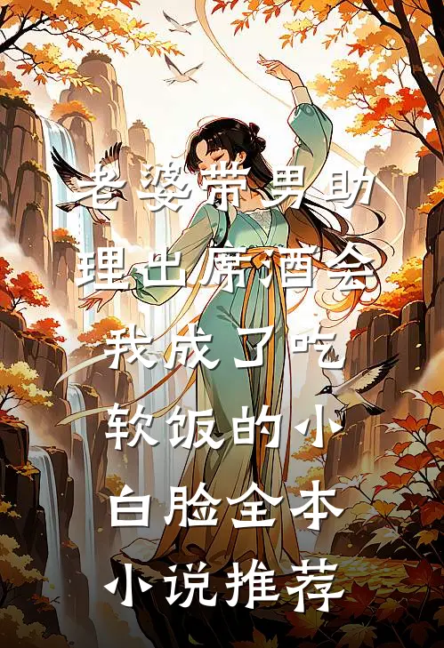 老婆带男助理出席酒会，我成了吃软饭的小白脸全本小说推荐