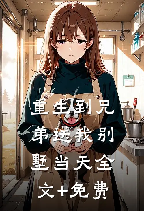 重生到兄弟送我别墅当天全文+免费