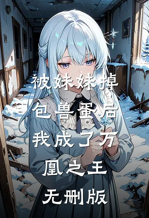 被妹妹掉包兽蛋后，我成了万凰之王。无删版