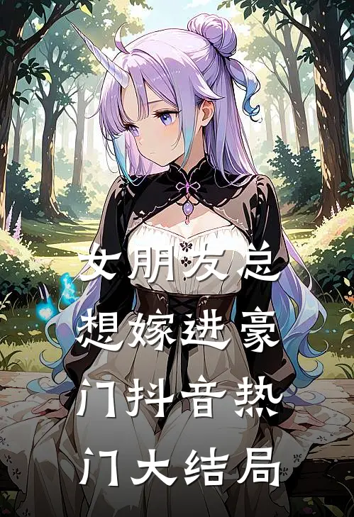 女朋友总想嫁进豪门抖音热门大结局