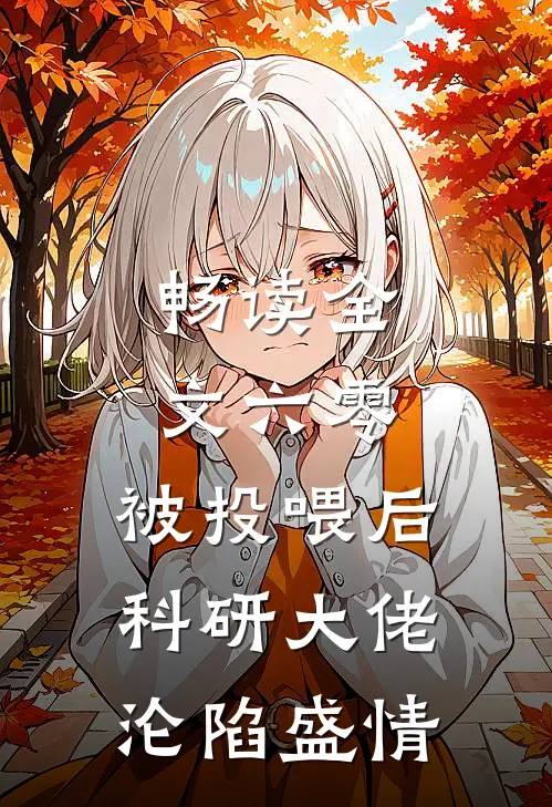 畅读全文六零：被投喂后，科研大佬沦陷盛情