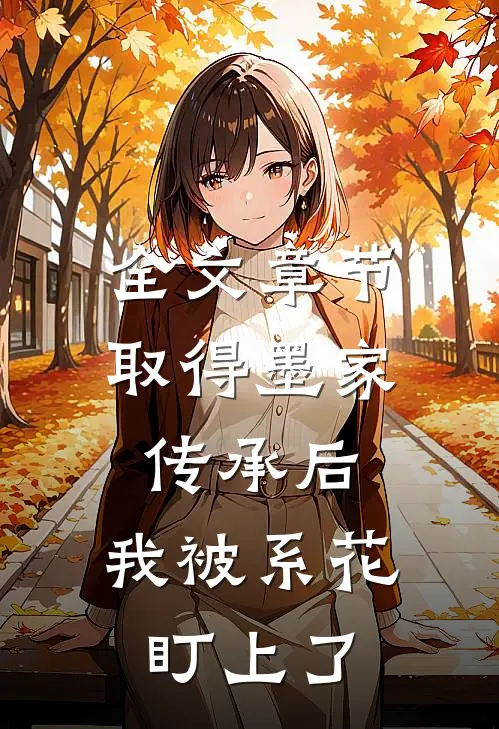 全文章节取得墨家传承后，我被系花盯上了