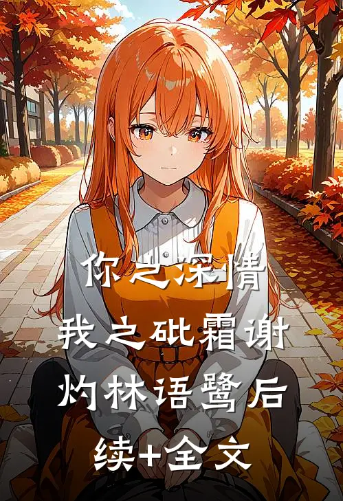你之深情，我之砒霜谢灼林语鹭后续+全文
