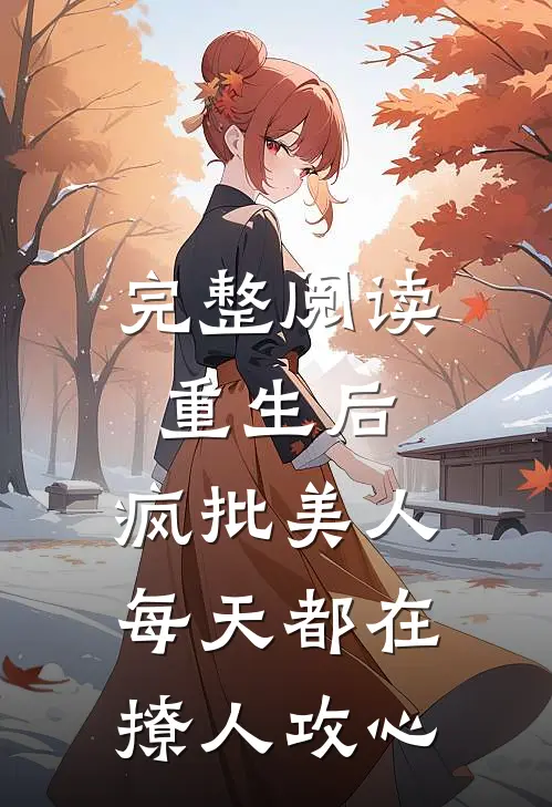 完整阅读重生后，疯批美人每天都在撩人攻心