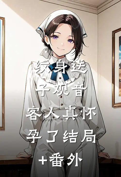 纹身送子观音，客人真怀孕了结局+番外