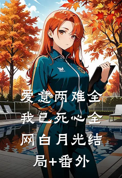 爱意两难全，我已死心全网白月光结局+番外