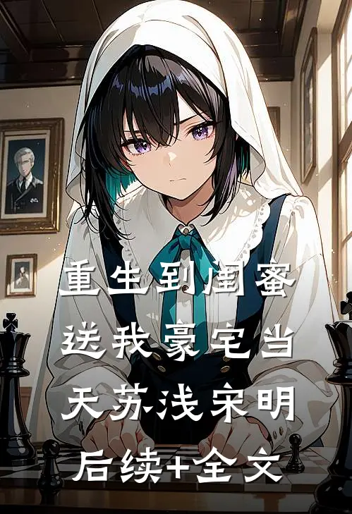重生到闺蜜送我豪宅当天苏浅宋明后续+全文