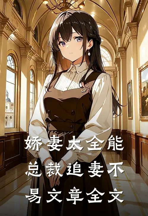 娇妻太全能，总裁追妻不易文章全文