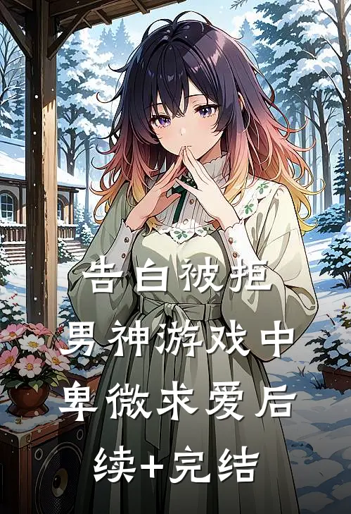 告白被拒，男神游戏中卑微求爱后续+完结