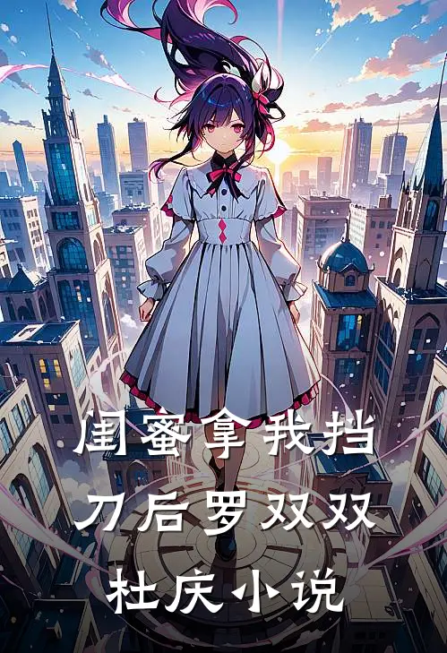 闺蜜拿我挡刀后罗双双杜庆小说