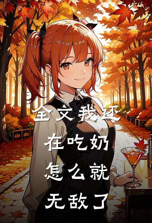 全文我还在吃奶，怎么就无敌了