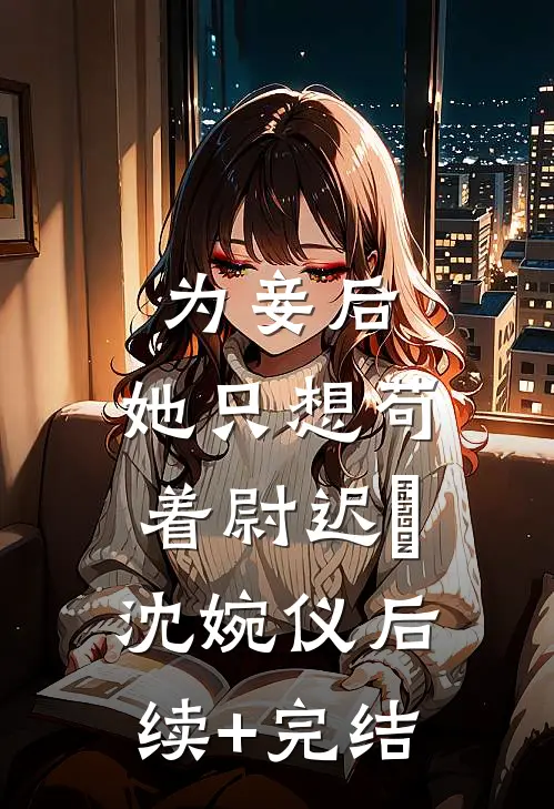为妾后，她只想苟着尉迟洐沈婉仪后续+完结