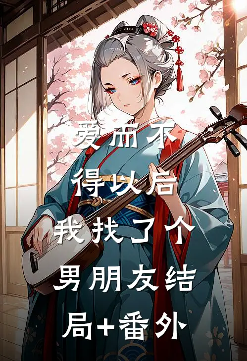 爱而不得以后，我找了个男朋友结局+番外