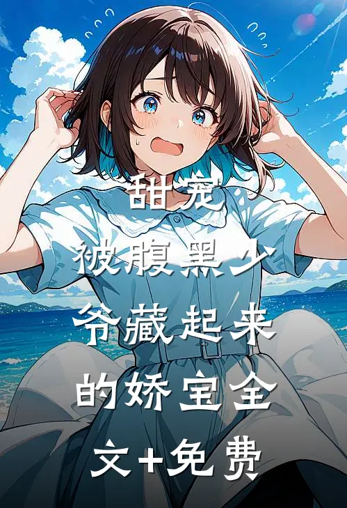 甜宠：被腹黑少爷藏起来的娇宝全文+免费