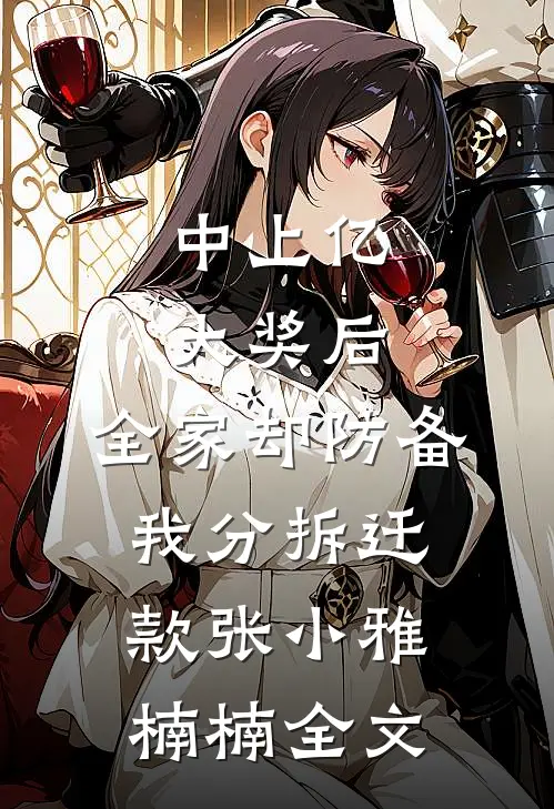 中上亿大奖后，全家却防备我分拆迁款张小雅楠楠全文