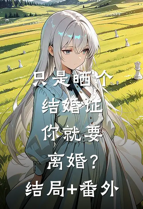 只是晒个结婚证，你就要离婚？结局+番外