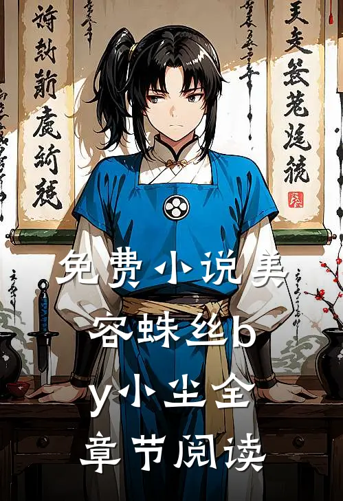 免费小说美容蛛丝by小尘全章节阅读