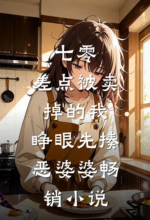 七零：差点被卖掉的我，睁眼先揍恶婆婆畅销小说
